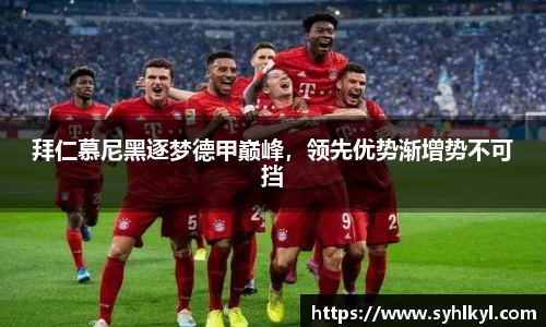 拜仁慕尼黑逐梦德甲巅峰，领先优势渐增势不可挡