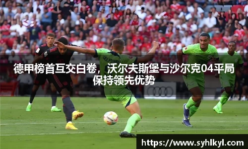 德甲榜首互交白卷，沃尔夫斯堡与沙尔克04平局保持领先优势