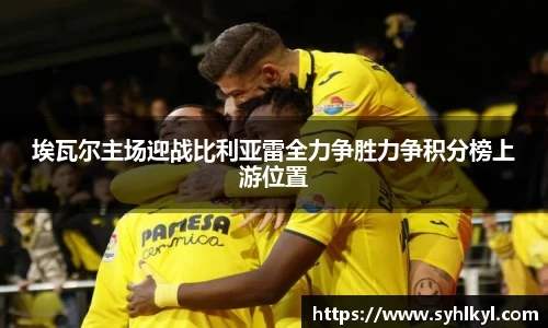 埃瓦尔主场迎战比利亚雷全力争胜力争积分榜上游位置