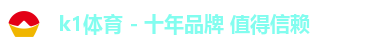 k1体育 - 十年品牌 值得信赖